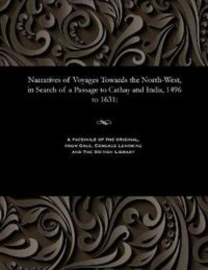 Narratives of Voyages Towards the North-West, in Search of a Passage to Cathay and India, 1496 to 1631