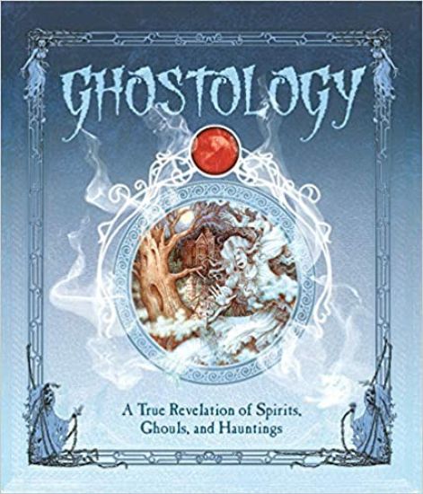 Ghostology: A True Revelation of Spirits, Ghouls, and Hauntings