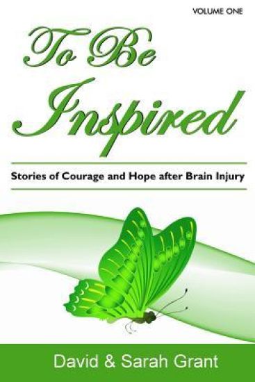 To Be Inspired: Stories of Courage and Hope after Brain Injury
