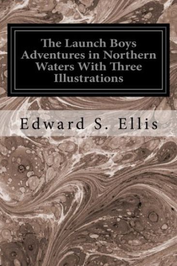 The Launch Boys Adventures in Northern Waters With Three Illustrations