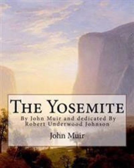 The Yosemite, By John Muir and dedicated By Robert Underwood Johnson: Robert Underwood Johnson (January 12, 1853 - October 14, 1937) was a U.S. writer