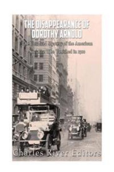 The Disappearance of Dorothy Arnold: The Unsolved Mystery of the American Socialite Who Vanished in 1910
