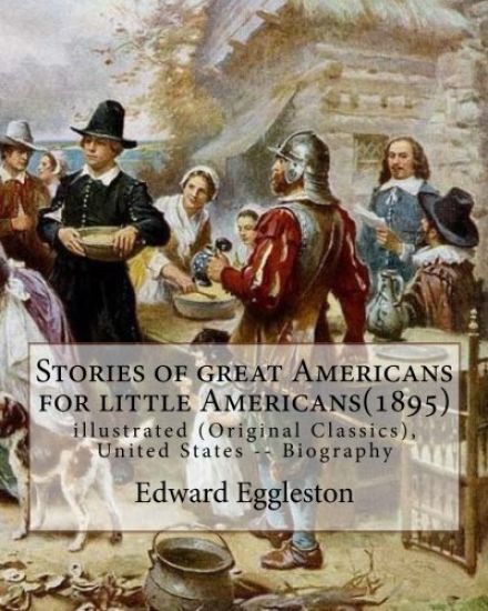 Stories of great Americans for little Americans(1895), By Edward Eggleston: illustrated (Original Classics), United States -- Biography
