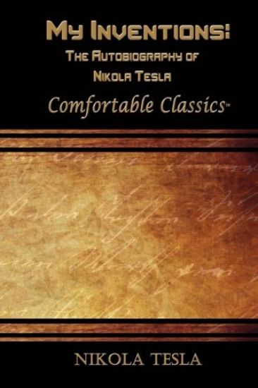 My Inventions: The Autobiography of Nikola Tesla: Comfortable Classics