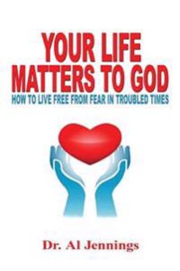 Your Life Matters To God: How To Live Free From Fear In Troubled Times