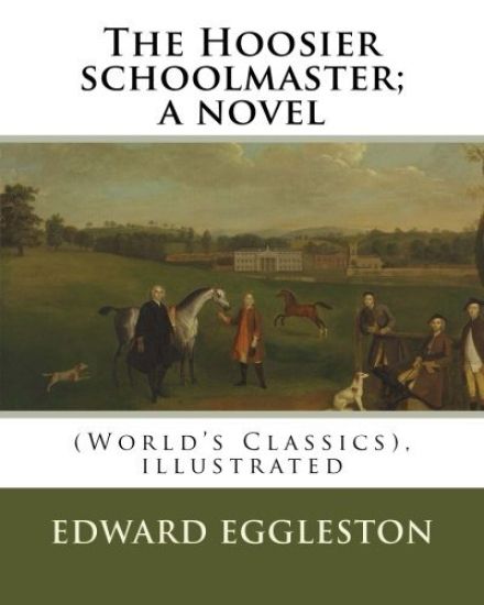 The Hoosier schoolmaster; a novel, By Edward Eggleston (illustrated): (World's Classics), ilustrated By Frank Beard, United States (1842-1905), was il