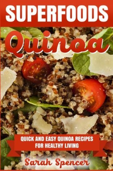 Superfoods Quinoa - Quick and Easy Quinoa Recipes for Healthy Living