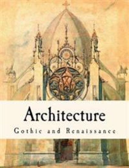 Architecture: Gothic and Renaissance