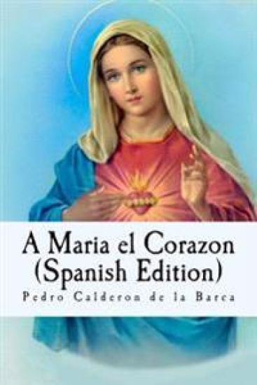 A Maria el Corazon (Spanish Edition) – Pedro Calderon De La Barca, kirjan kansikuva