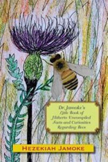 Dr. Jamoke's Little Book of Hitherto Uncompiled Facts and Curiosities about Bees