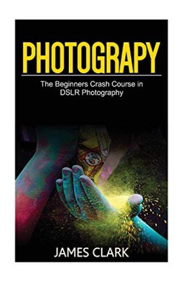 Photography: The Beginners Crash Course in Dslr Photography