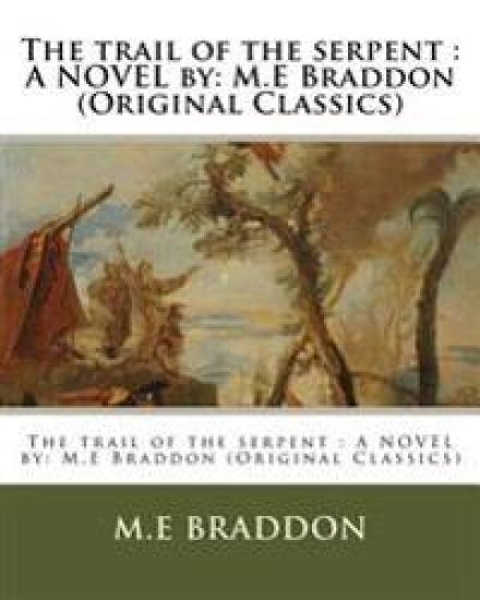 The Trail of the Serpent: A Novel By: M.E Braddon (Original Classics)