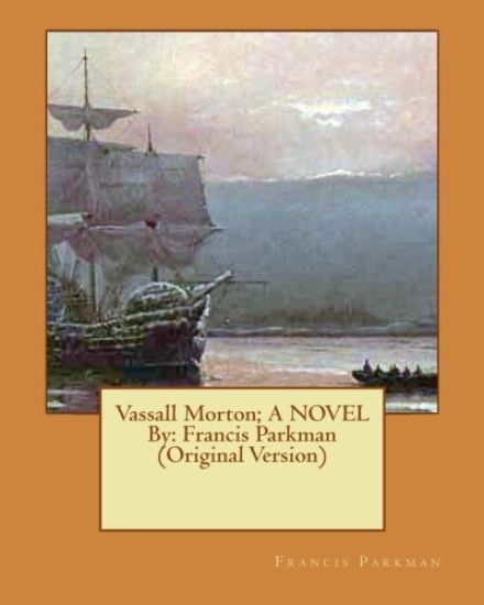 Vassall Morton; A NOVEL By: Francis Parkman (Original Version)