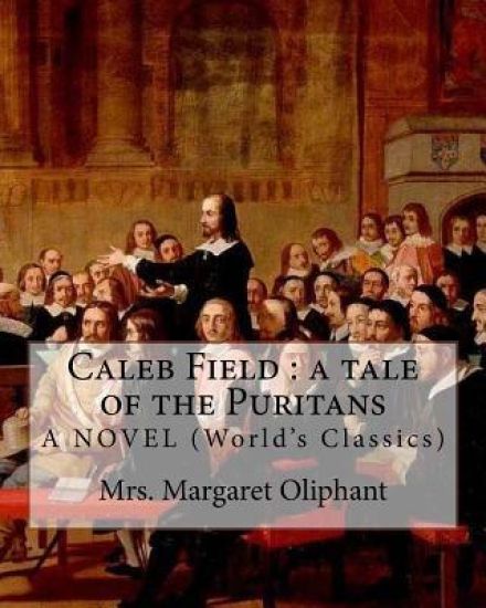 Caleb Field: a tale of the Puritans. Mrs. Margaret Oliphant. A NOVEL: (World's Classics)