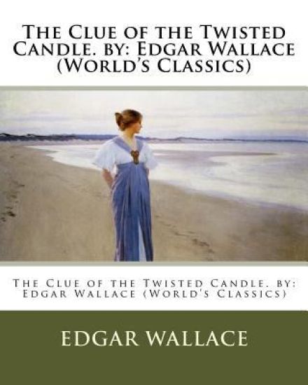 The Clue of the Twisted Candle. by: Edgar Wallace (World's Classics)