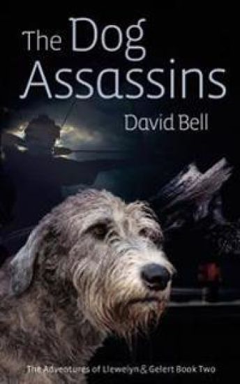 The Dog Assassins: The Adventures of Llewelyn and Gelert Book Two – David Bell, kirjan kansikuva