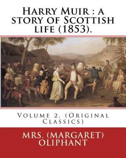 Harry Muir: a story of Scottish life (1853).By: Mrs. (Margaret) Oliphant: Volume 2, (Original Classics)