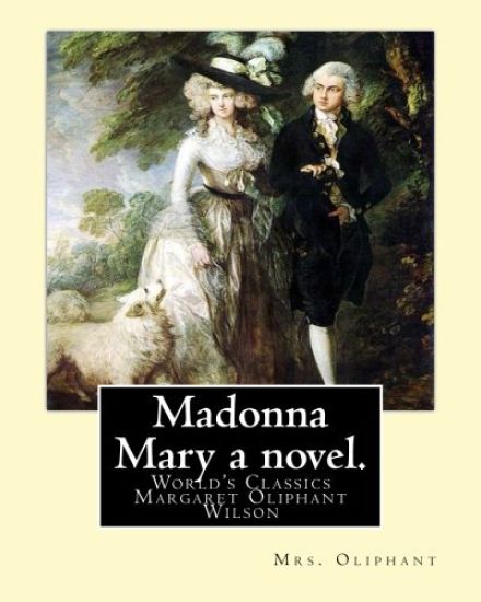 Madonna Mary a novel. By: Mrs. Oliphant (World's Classics): Margaret Oliphant Wilson Oliphant (née Margaret Oliphant Wilson) (4 April 1828 - 25