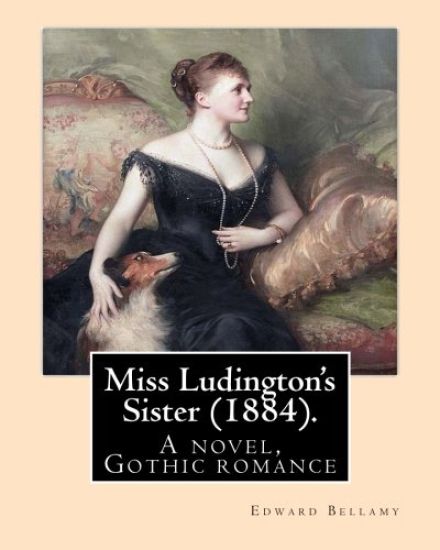 Miss Ludington's Sister (1884). By: Edward Bellamy: A novel, Gothic romance