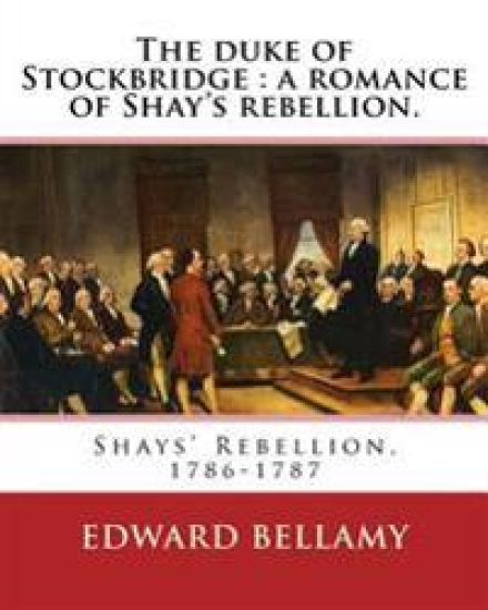 The duke of Stockbridge: a romance of Shay's rebellion. By: Edward Bellamy: Francis(Julius) Bellamy (May 18, 1855 - August 28, 1931) was a Chri