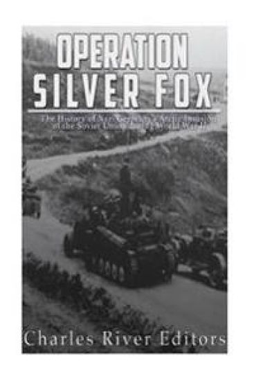 Operation Silver Fox: The History of Nazi Germany's Arctic Invasion of the Soviet Union during World War II