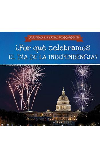 ¿Por Qué Celebramos El Día de la Independencia? (Why Do We Celebrate Independence Day?)
