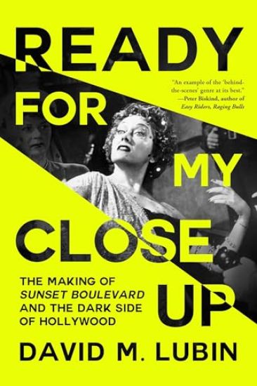 Ready for My Closeup: The Making of Sunset Boulevard and the Dark Side of the Hollywood Dream