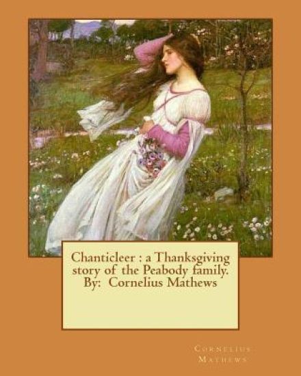 Chanticleer: a Thanksgiving story of the Peabody family. By: Cornelius Mathews