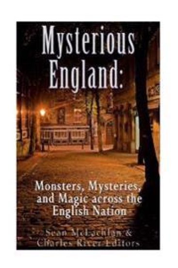 Mysterious England: Monsters, Mysteries, and Magic Across the English Nation