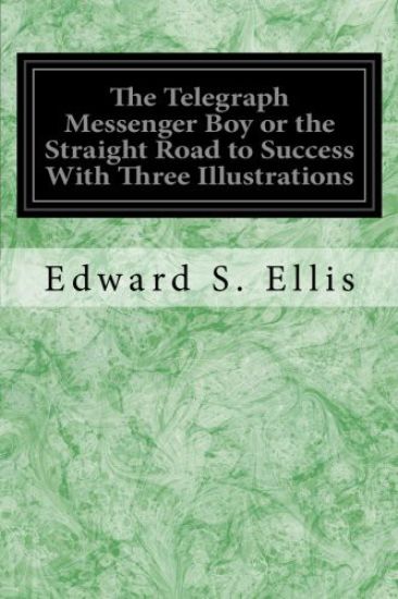 The Telegraph Messenger Boy or the Straight Road to Success With Three Illustrations