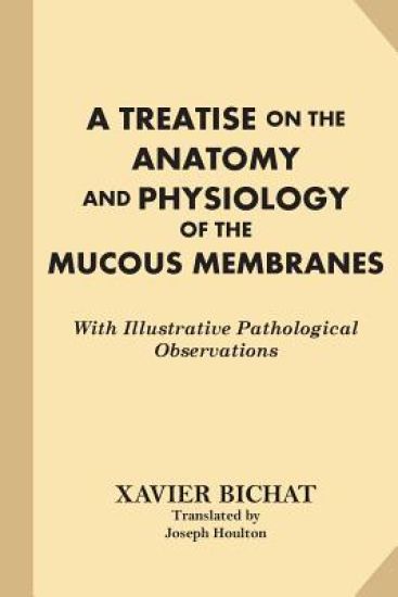 A Treatise on the Anatomy and Physiology of the Mucous Membranes: With Illustrative Pathological Observations