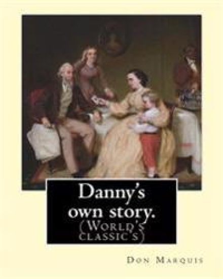 Danny's own story. By: Don Marquis. A NOVEL: Illustrated By: E. W. Kemble (Edward Windsor Kemble (January 18, 1861 - September 19, 1933)) was