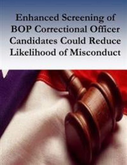 Enhanced Screening of BOP Correctional Officer Candidates Could Reduce Likelihood of Misconduct