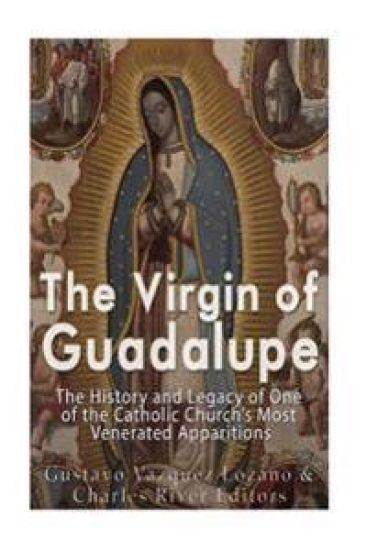 The Virgin of Guadalupe: The History and Legacy of One of the Catholic Church's Most Venerated Images