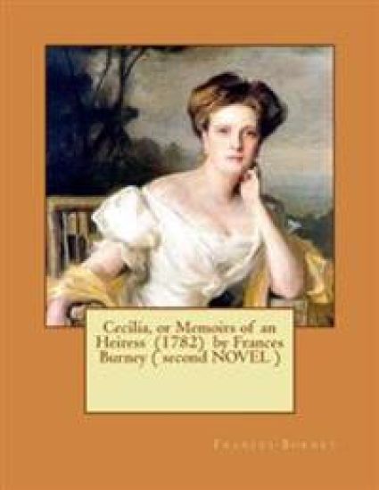 Cecilia, or Memoirs of an Heiress (1782) by Frances Burney ( second NOVEL )