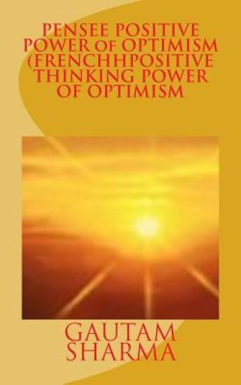 PENSEE POSITIVE POWER of OPTIMISM (FRENCH POSITIVE THINKING POWER OF O: CROYEZROYEZen VOUS-MEMEpour MIEUX VIVRE