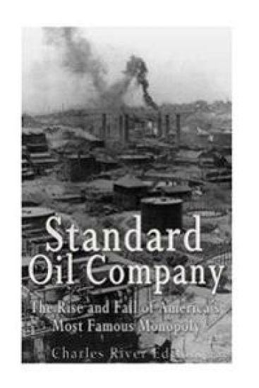Standard Oil Company: The Rise and Fall of America's Most Famous Monopoly