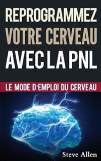 Croissance Personnelle - Programmation Neurolinguistique, Reprogrammez Votre Cerveau Avec La Pnl: Le Mode d'Emploi Du Cerveau. Manuel Avec Les Plans E