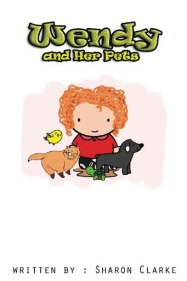 Wendy and her Pets: Wendy and her Pets; From the Wendy Learns A lot series. Learning, Loving and Discovering
