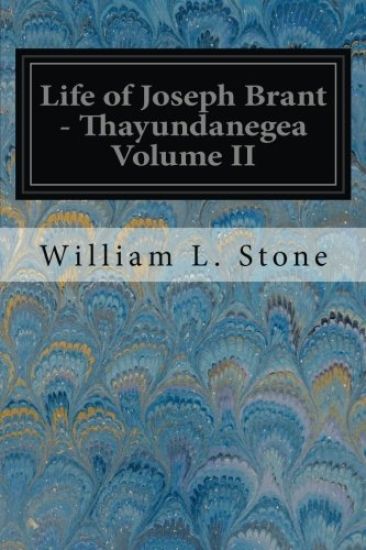 Life of Joseph Brant - Thayundanegea Volume II: Including Border Wars of the American Revolution