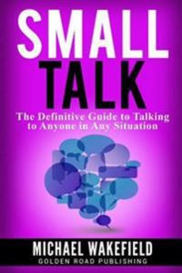 Small Talk: The Definitive Guide to Talking to Anyone in Any Situation