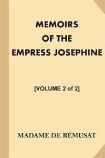 Memoirs of the Empress Josephine [Volume 2 of 2]: With a Special Introduction and Illustrations