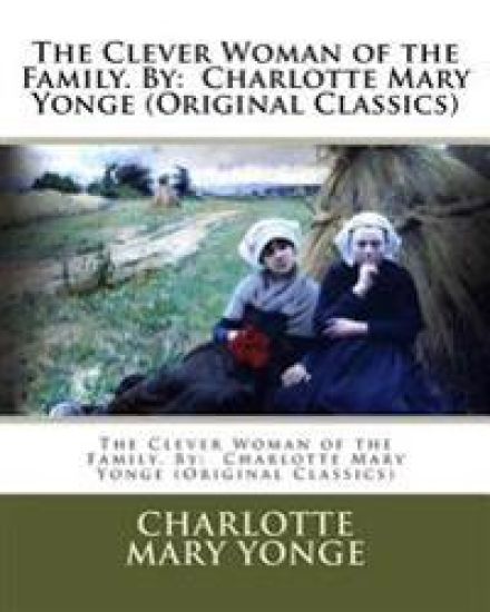The Clever Woman of the Family. By: Charlotte Mary Yonge (Original Classics)