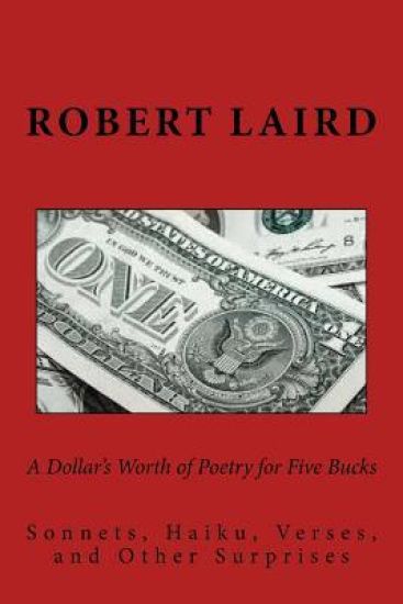 A Dollar's Worth of Poetry for Five Bucks: Sonnets, Haiku, Verses, and Surprises