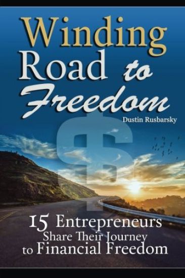 Winding Road to Freedom: 15 Entrepreneurs Share Their Journey to Financial Freedom