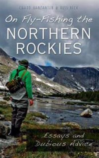 On Fly-Fishing the Northern Rockies: Essays and Dubious Advice