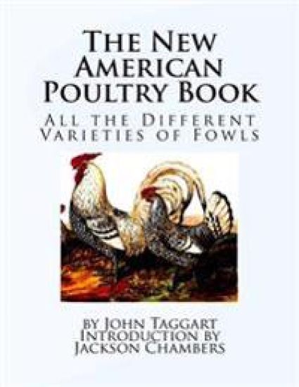 The New American Poultry Book: All the Different Varieties of Fowls