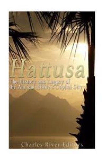 Hattusa: The History and Legacy of the Ancient Hittites' Capital City