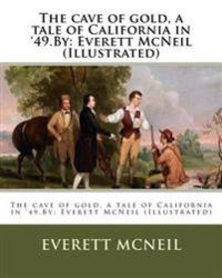 The cave of gold, a tale of California in '49.By: Everett McNeil (Illustrated)