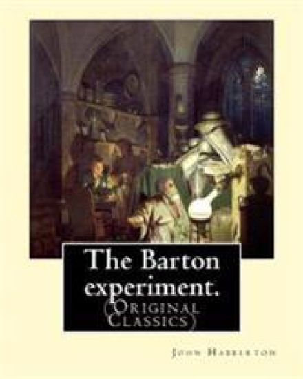 The Barton experiment. By: John Habberton: (Original Classics) John Habberton (1842-1921) was an American author.